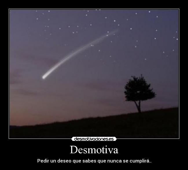 Desmotiva - Pedir un deseo que sabes que nunca se cumplirá..