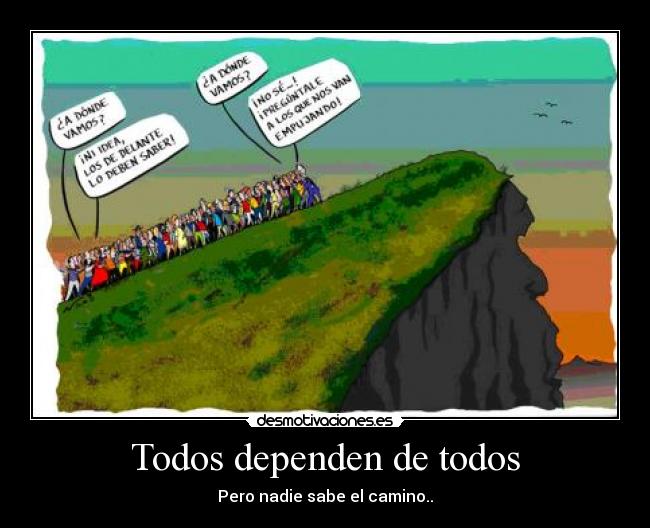 Todos dependen de todos - Pero nadie sabe el camino..