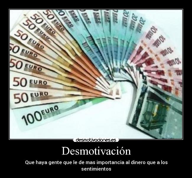 Desmotivación - Que haya gente que le de mas importancia al dinero que a los sentimientos