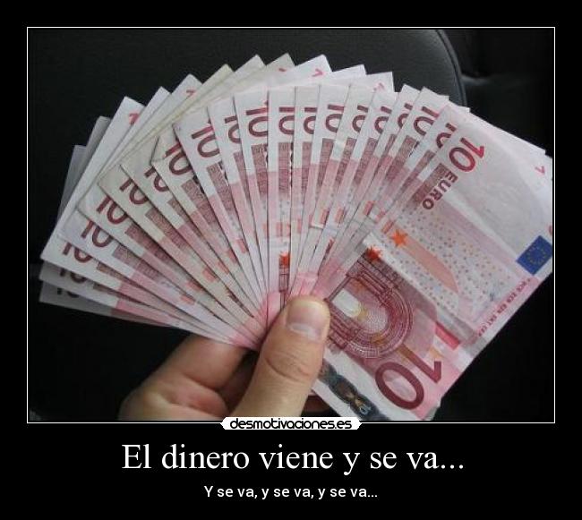 El dinero viene y se va... - 