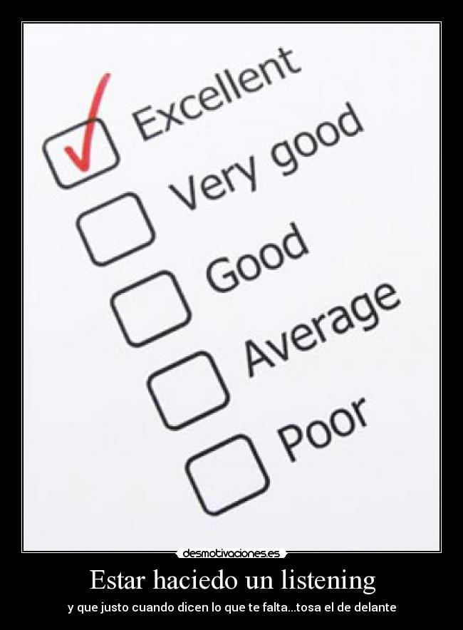 Estar haciedo un listening - y que justo cuando dicen lo que te falta...tosa el de delante