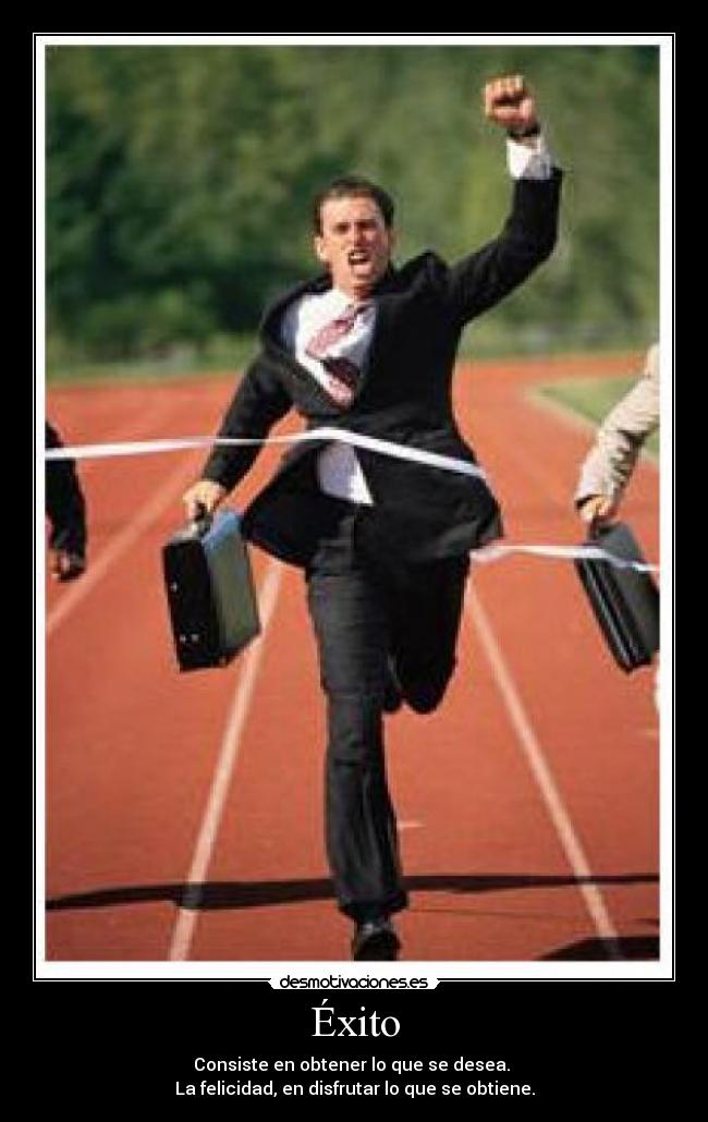 Éxito - Consiste en obtener lo que se desea. 
La felicidad, en disfrutar lo que se obtiene.