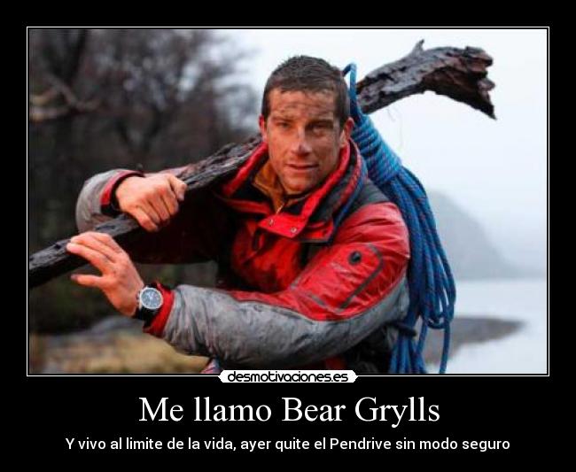 Me llamo Bear Grylls - Y vivo al limite de la vida, ayer quite el Pendrive sin modo seguro