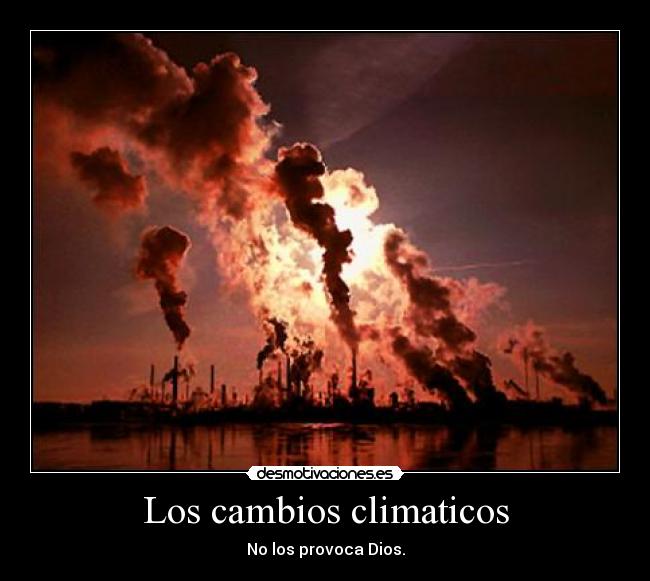 Los cambios climaticos - No los provoca Dios.