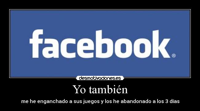 Yo también - me he enganchado a sus juegos y los he abandonado a los 3 días