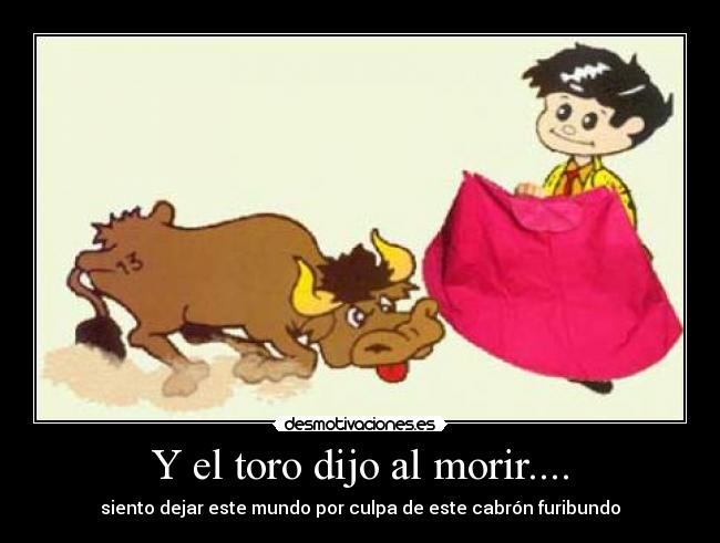 Y el toro dijo al morir.... - 