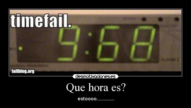 Que hora es? -