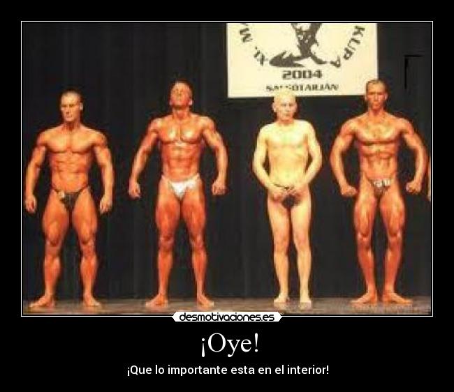 ¡Oye! - ¡Que lo importante esta en el interior!