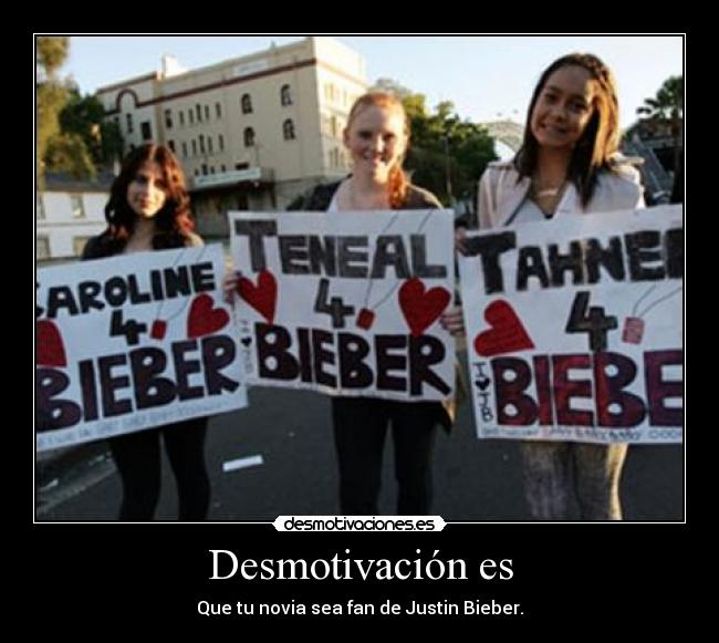 Desmotivación es - Que tu novia sea fan de Justin Bieber.