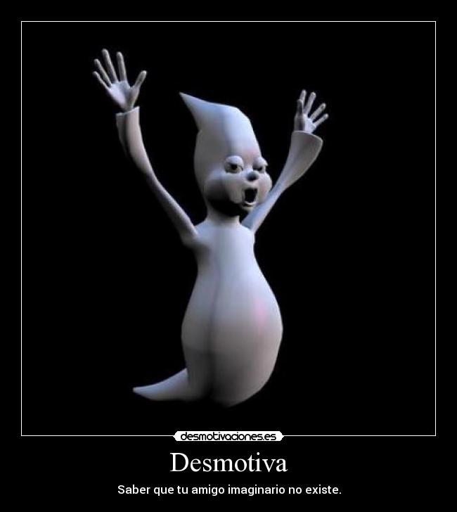 Desmotiva - Saber que tu amigo imaginario no existe.
