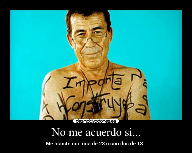 No me acuerdo si... - Me acosté con una de 23 o con dos de 13...