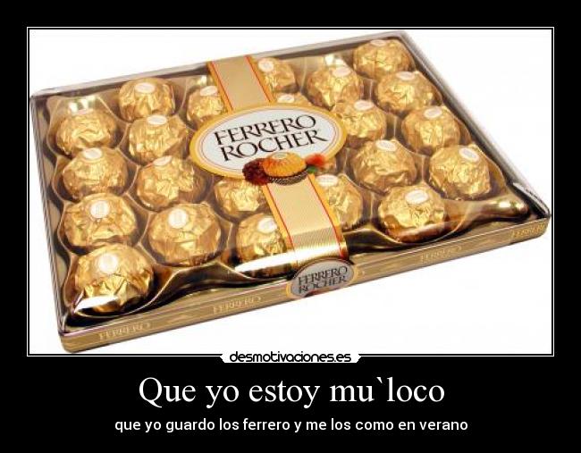 Que yo estoy mu`loco - que yo guardo los ferrero y me los como en verano