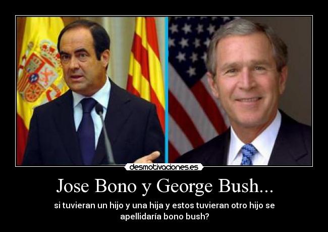 Jose Bono y George Bush... - si tuvieran un hijo y una hija y estos tuvieran otro hijo se apellidaría bono bush?