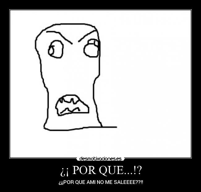 ¿¡ POR QUE...!? - ¿¡¡POR QUE AMI NO ME SALEEEE??!!