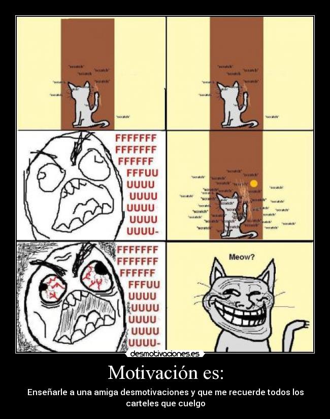 Motivación es: - Enseñarle a una amiga desmotivaciones y que me recuerde todos los
carteles que cuelgo