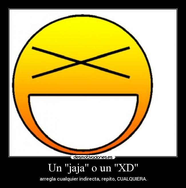 Un jaja o un XD - arregla cualquier indirecta, repito, CUALQUIERA.