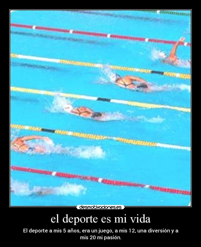 el deporte es mi vida - El deporte a mis 5 años, era un juego, a mis 12, una diversión y a mis 20 mi pasión.