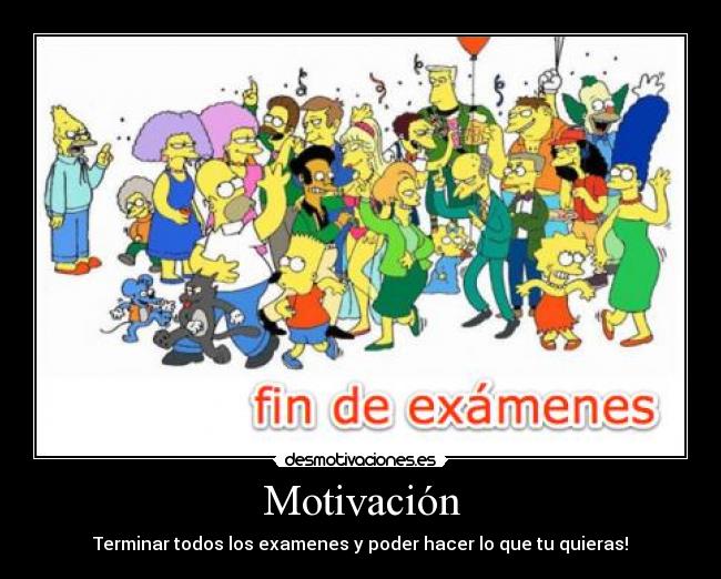 Motivación - Terminar todos los examenes y poder hacer lo que tu quieras!