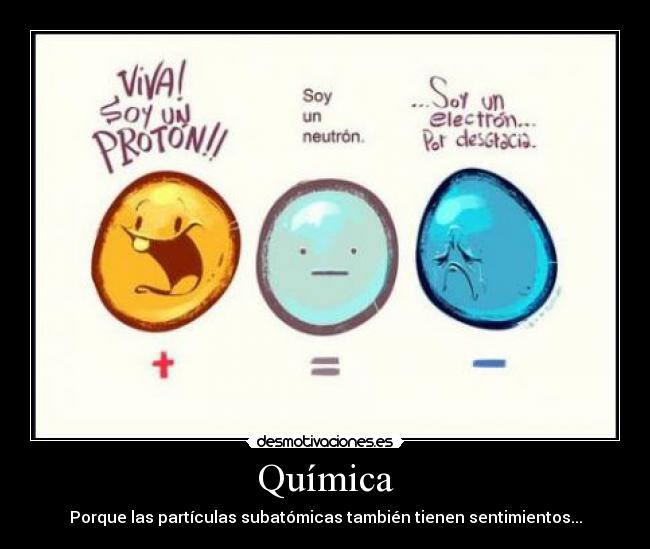 Química - Porque las partículas subatómicas también tienen sentimientos...