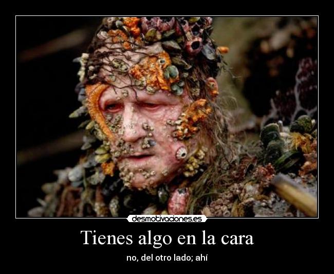 Tienes algo en la cara -