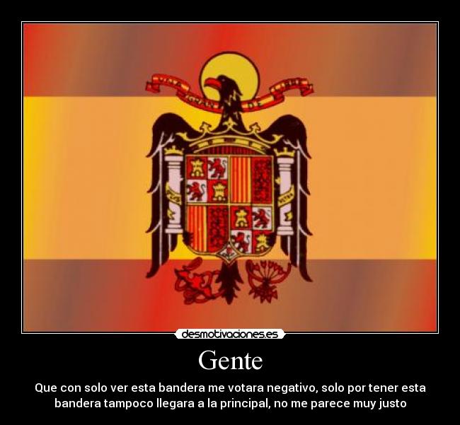Gente - Que con solo ver esta bandera me votara negativo, solo por tener esta
bandera tampoco llegara a la principal, no me parece muy justo