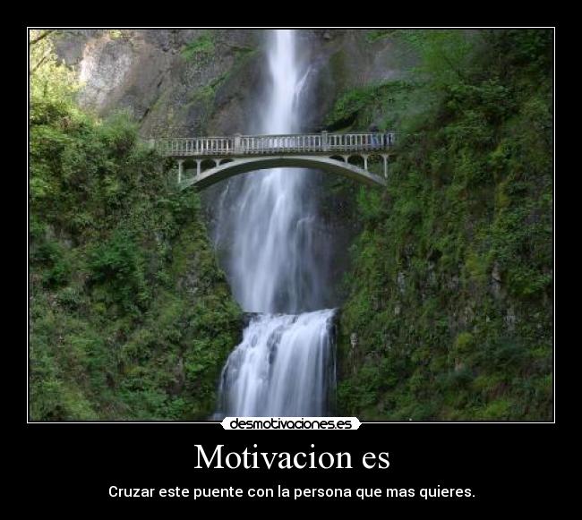 Motivacion es - Cruzar este puente con la persona que mas quieres.