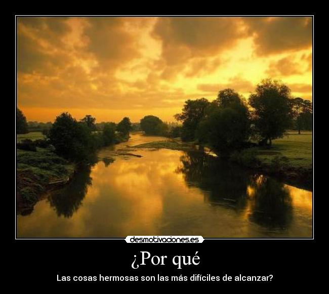 ¿Por qué - Las cosas hermosas son las más difíciles de alcanzar?