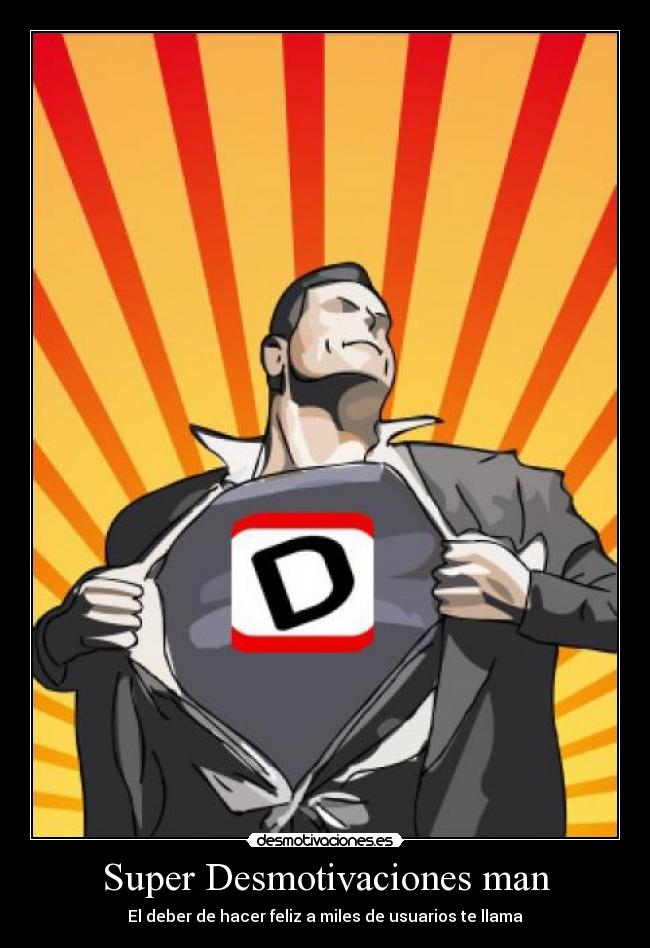 Super Desmotivaciones man - El deber de hacer feliz a miles de usuarios te llama