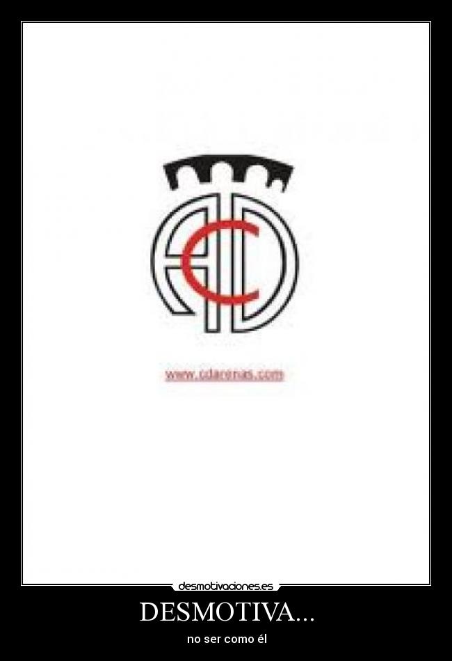DESMOTIVA... - no ser como él
