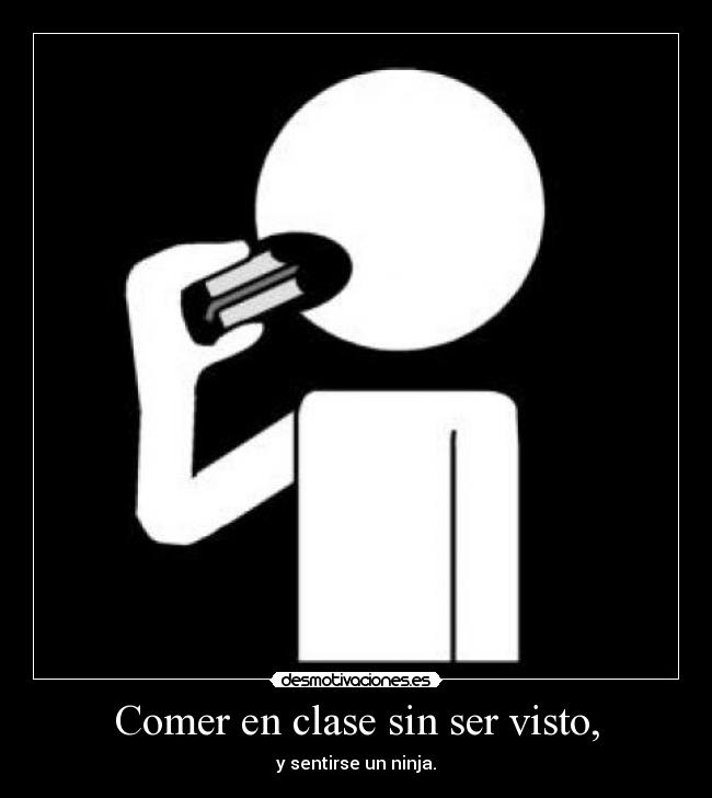 Comer en clase sin ser visto, - y sentirse un ninja.