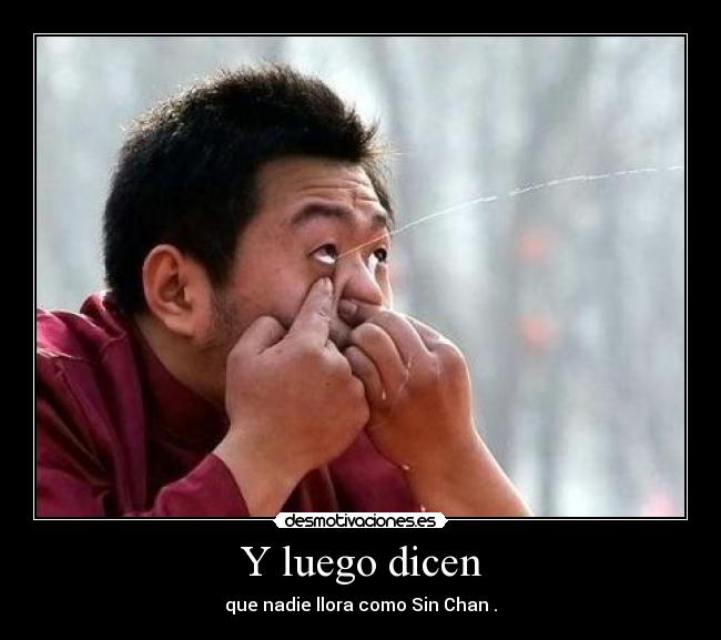 Y luego dicen - que nadie llora como Sin Chan .
