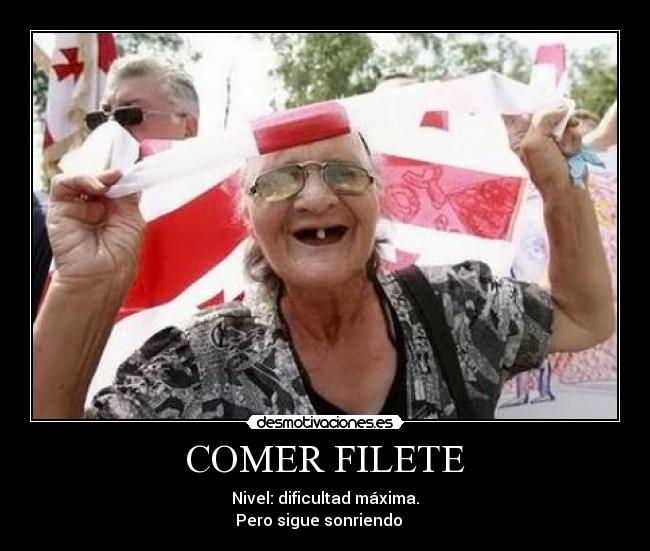 COMER FILETE - Nivel: dificultad máxima.
Pero sigue sonriendo ◕‿◕