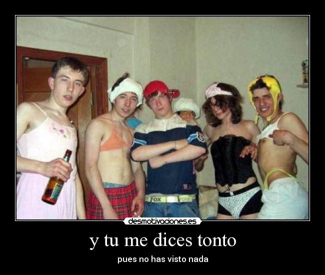 y tu me dices tonto -