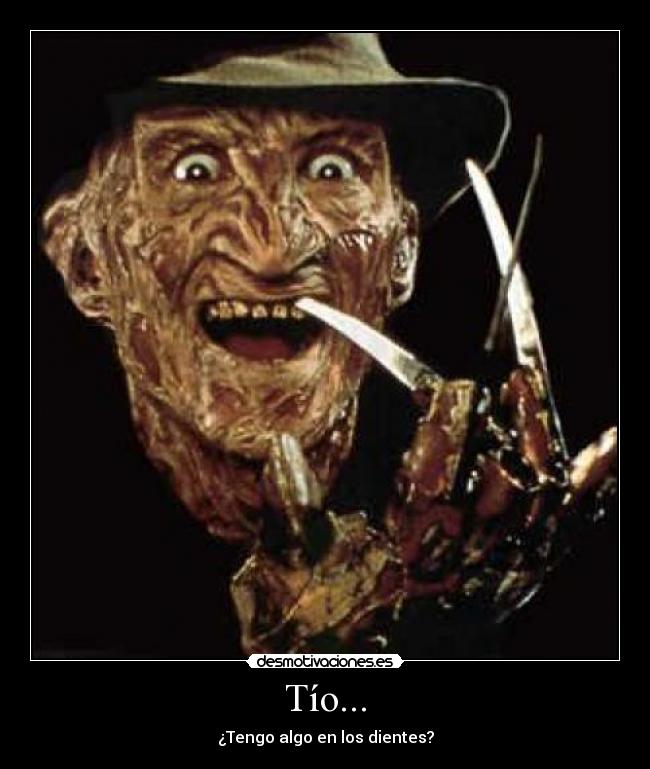 Tío... - ¿Tengo algo en los dientes?