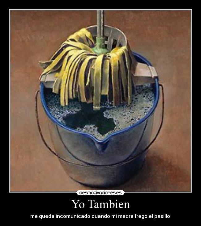 Yo Tambien - me quede incomunicado cuando mi madre frego el pasillo 