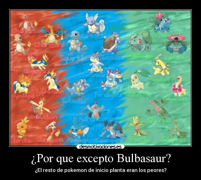 ¿Por que excepto Bulbasaur? - ¿El resto de pokemon de inicio planta eran los peores?