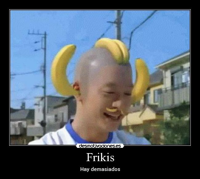 Frikis - Hay demasiados