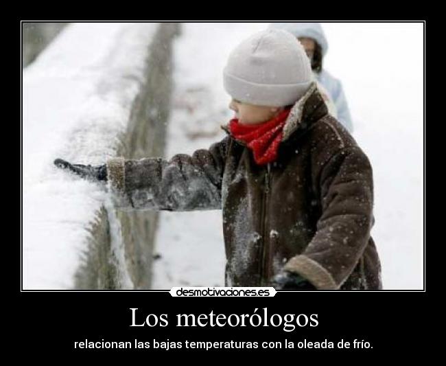 Los meteorólogos - relacionan las bajas temperaturas con la oleada de frío.