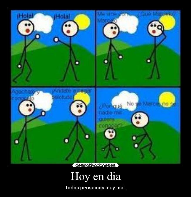 Hoy en dia - todos pensamos muy mal.