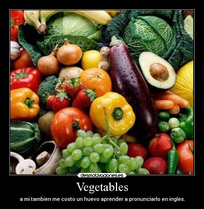 Vegetables - a mi tambien me costo un huevo aprender a pronunciarlo en ingles.