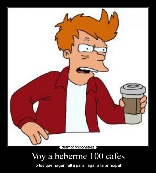 Voy a beberme 100 cafes - o los que hagan falta para llegar a la principal