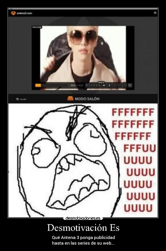 Desmotivación Es - Qué Antena 3 ponga publicidad
hasta en las series de su web...