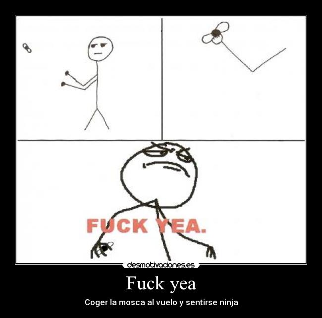 Fuck yea - Coger la mosca al vuelo y sentirse ninja