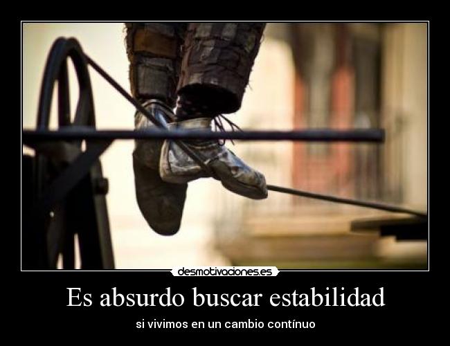 Es absurdo buscar estabilidad -