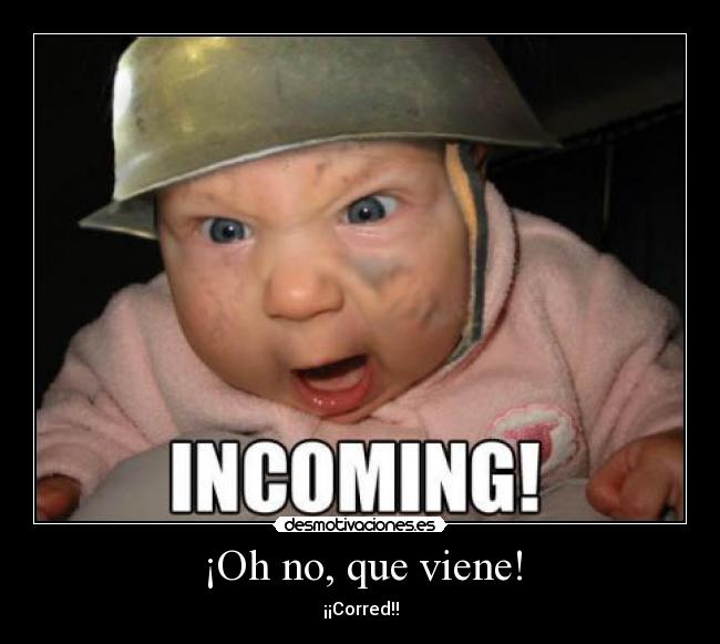 ¡Oh no, que viene! - ¡¡Corred!!