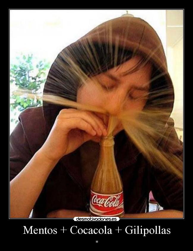 Mentos + Cocacola + Gilipollas -