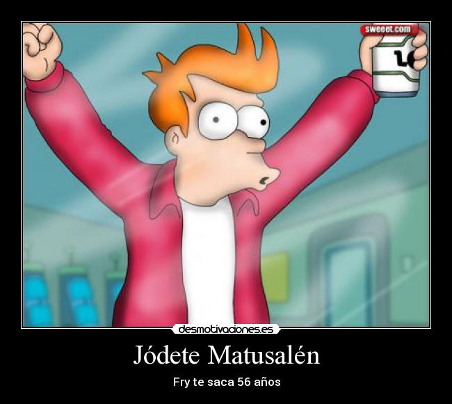 Jódete Matusalén -