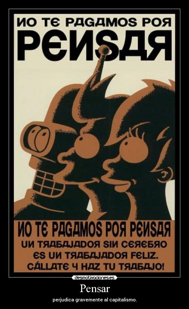 Pensar - perjudica gravemente al capitalismo.