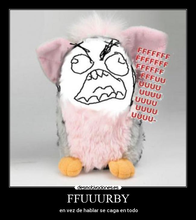 carteles furby furbi ffu ffuu fuu fuuu fuuuu sanceporro caga todo hablar desmotivaciones