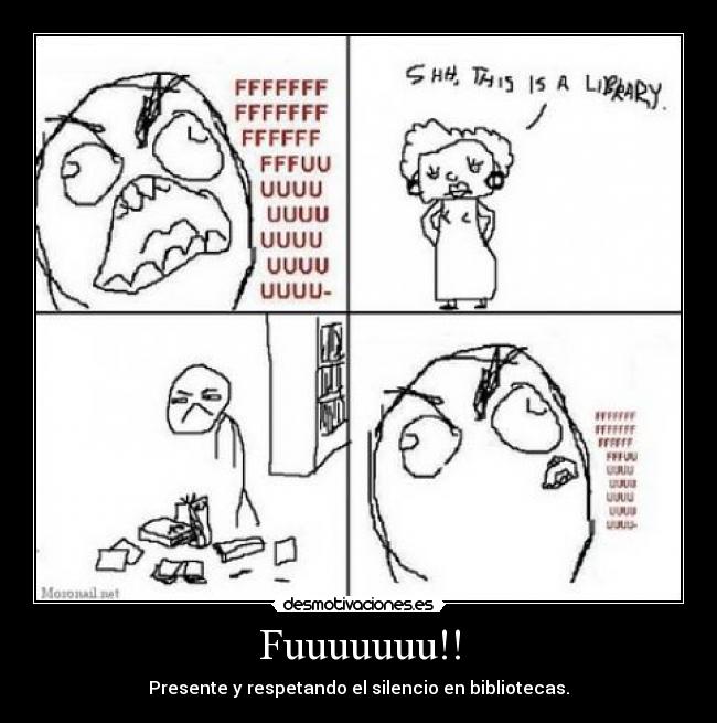 Fuuuuuuu!! - Presente y respetando el silencio en bibliotecas.